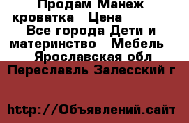 Продам Манеж кроватка › Цена ­ 2 000 - Все города Дети и материнство » Мебель   . Ярославская обл.,Переславль-Залесский г.